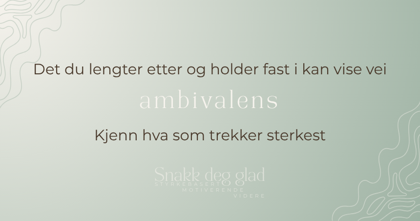 Det du lengter etter og holder fast i kan vise vei ambivalens Kjenn hva som trekker sterkest. Snakk deg glad samtaletjeneste. Styrkebasert. Motiverende. Videre