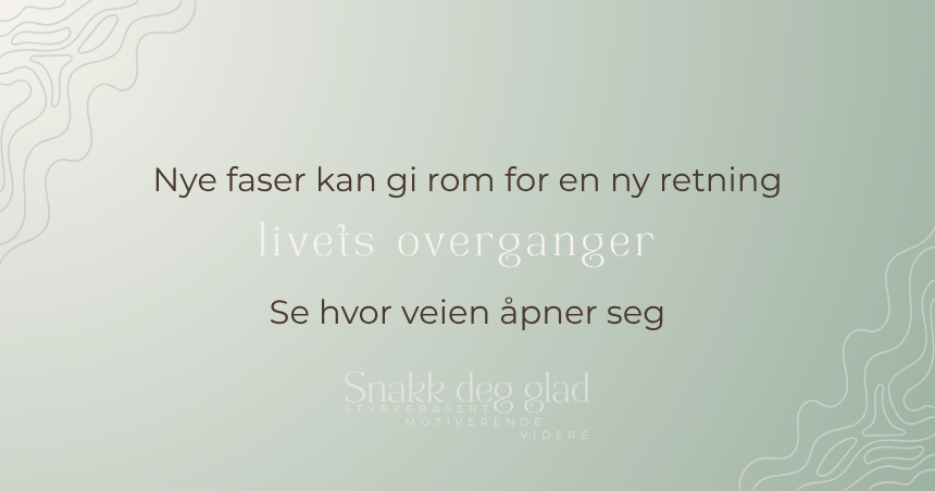 Nye faser kan gi rom for en ny retning livets overganger Se hvor veien åpner seg. Snakk deg glad samtaletjeneste. styrkebasert. motiverende. videre